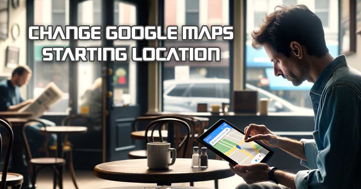 change google maps start location