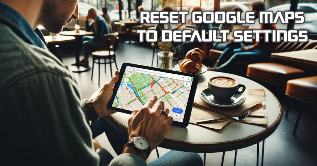 How To Reset Google Maps App To Default Settings Nerd Techy   Reset Google Maps To Default Settings 1024x536 