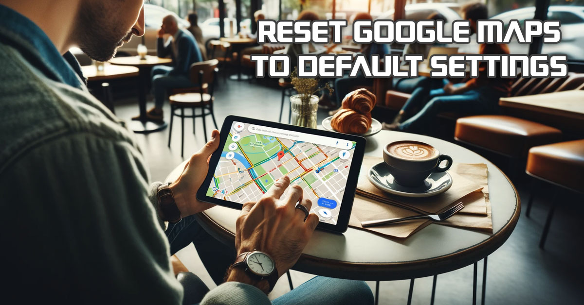 reset-google-maps-to-default-settings
