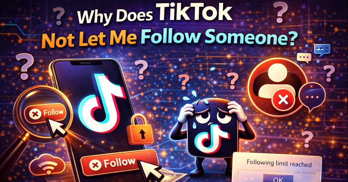 Why Does TikTok Not Let Me Follow Someone