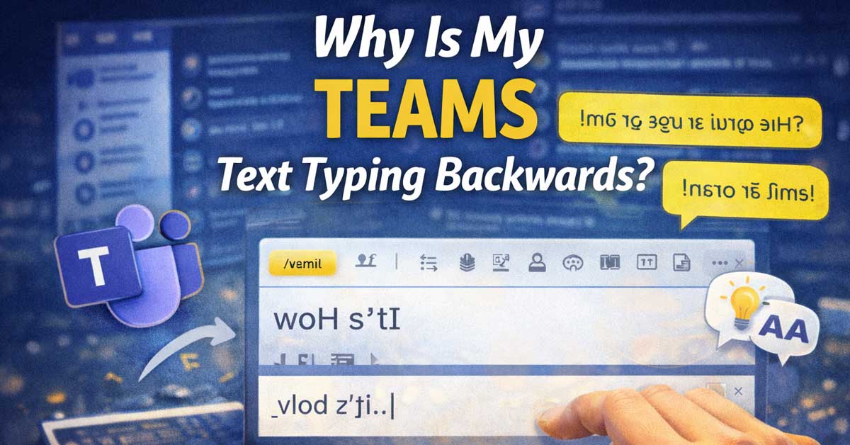 Why Is My Teams Text Typing Backwards